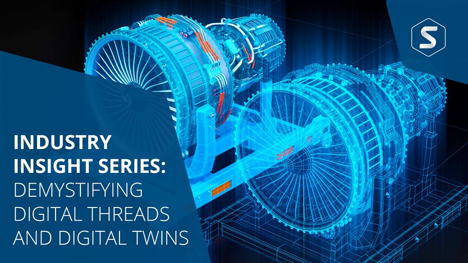INDUSTRY INSIGHT: DEMYSTIFYING DIGITAL THREADS AND DIGITAL TWINS WITH
