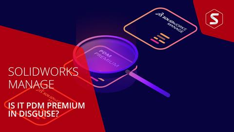 Is SOLIDWORKS Manage really PDM Premium in disguis