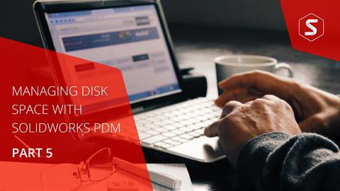 Managing Disk Space with SOLIDWORKS PDM Part #5: A